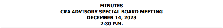 DRAFT MINUTES
CRA ADVISORY SPECIAL BOARD MEETING
DECEMBER 14, 2023
2:30 P.M.


