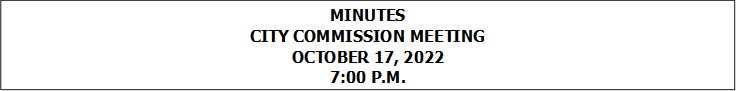 MINUTES
CITY COMMISSION MEETING
OCTOBER 17, 2022
7:00 P.M.


