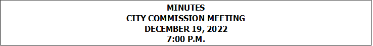 MINUTES
CITY COMMISSION MEETING
DECEMBER 19, 2022
7:00 P.M.



