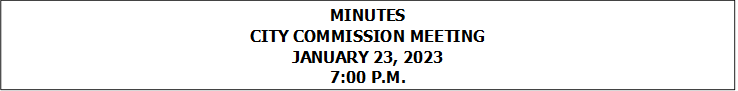 MINUTES
CITY COMMISSION MEETING
JANUARY 23, 2023
7:00 P.M.


