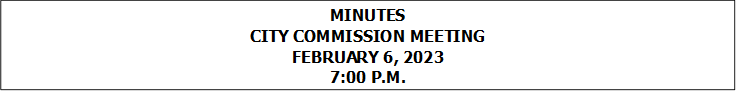 MINUTES
CITY COMMISSION MEETING
FEBRUARY 6, 2023
7:00 P.M.


