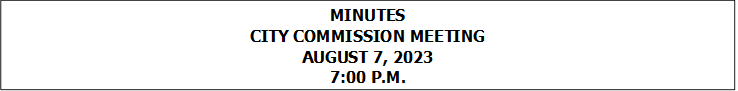 MINUTES
CITY COMMISSION MEETING
AUGUST 7, 2023
7:00 P.M.


