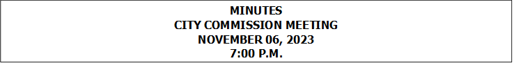 MINUTES
CITY COMMISSION MEETING
NOVEMBER 06, 2023
7:00 P.M.


