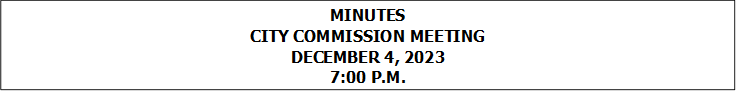 MINUTES
CITY COMMISSION MEETING
DECEMBER 4, 2023
7:00 P.M.



