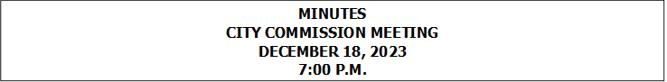 MINUTES
CITY COMMISSION MEETING
DECEMBER 18, 2023
7:00 P.M.


