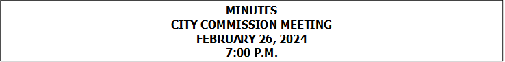 MINUTES
CITY COMMISSION MEETING
FEBRUARY 26, 2024
7:00 P.M.


