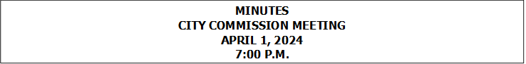 MINUTES
CITY COMMISSION MEETING
APRIL 1, 2024
7:00 P.M.


