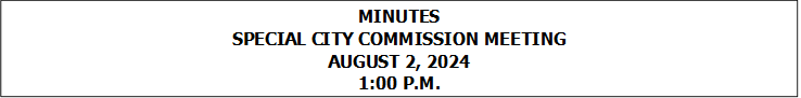 MINUTES
SPECIAL CITY COMMISSION MEETING
AUGUST 2, 2024
1:00 P.M.


