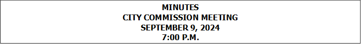 MINUTES
CITY COMMISSION MEETING
SEPTEMBER 9, 2024
7:00 P.M.


