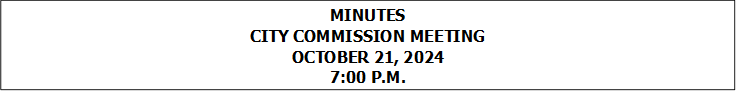 MINUTES
CITY COMMISSION MEETING
OCTOBER 21, 2024
7:00 P.M.


