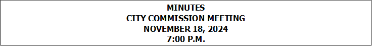 MINUTES
CITY COMMISSION MEETING
NOVEMBER 18, 2024
7:00 P.M.


