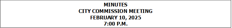 MINUTES
CITY COMMISSION MEETING
FEBRUARY 10, 2025
7:00 P.M.


