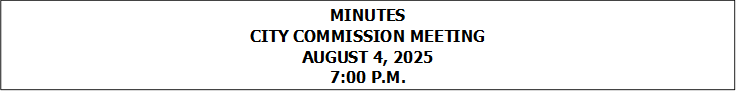 MINUTES
CITY COMMISSION MEETING
AUGUST 4, 2025
7:00 P.M.


