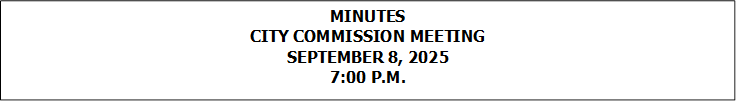 MINUTES 
CITY COMMISSION MEETING
SEPTEMBER 8, 2025
7:00 P.M.


