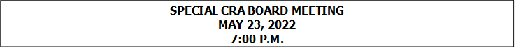 SPECIAL CRA BOARD MEETING
MAY 23, 2022
7:00 P.M.


