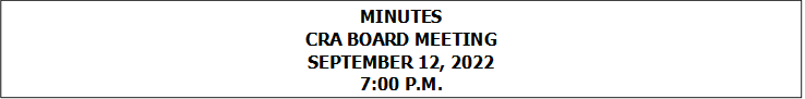 MINUTES
CRA BOARD MEETING
SEPTEMBER 12, 2022
7:00 P.M.


