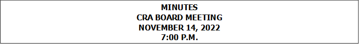 MINUTES
CRA BOARD MEETING
NOVEMBER 14, 2022
7:00 P.M.


