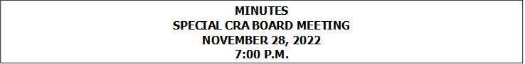 MINUTES
SPECIAL CRA BOARD MEETING
NOVEMBER 28, 2022
7:00 P.M.


