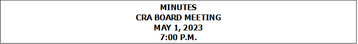 MINUTES
CRA BOARD MEETING
MAY 1, 2023
7:00 P.M.



