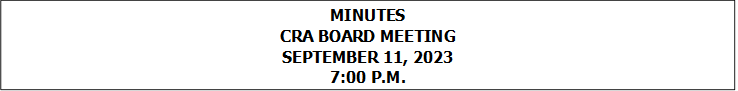 MINUTES
CRA BOARD MEETING
SEPTEMBER 11, 2023
7:00 P.M.


