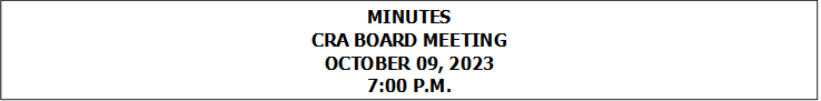 MINUTES
CRA BOARD MEETING
OCTOBER 09, 2023
7:00 P.M.


