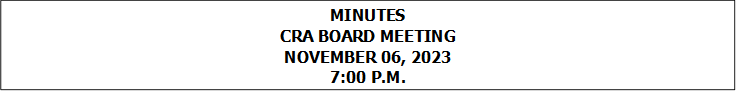 MINUTES
CRA BOARD MEETING
NOVEMBER 06, 2023
7:00 P.M.


