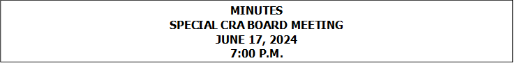 MINUTES
SPECIAL CRA BOARD MEETING
JUNE 17, 2024
7:00 P.M.


