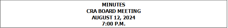 MINUTES
CRA BOARD MEETING
AUGUST 12, 2024
7:00 P.M.


