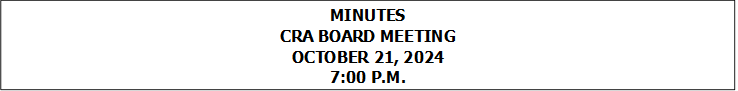 MINUTES
CRA BOARD MEETING
OCTOBER 21, 2024
7:00 P.M.


