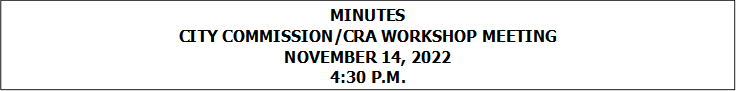 MINUTES
CITY COMMISSION/CRA WORKSHOP MEETING
NOVEMBER 14, 2022
4:30 P.M.


